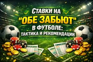 Ставки на «Обе забьют» в футболе: тактика и рекомендации.